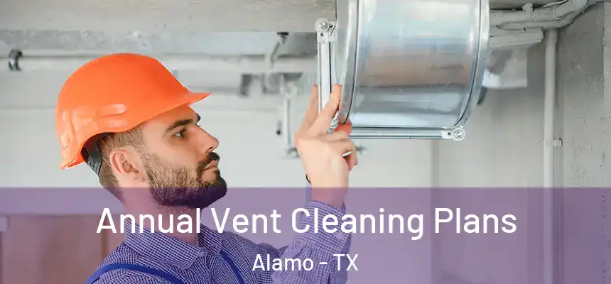  Annual Vent Cleaning Plans Alamo - TX
