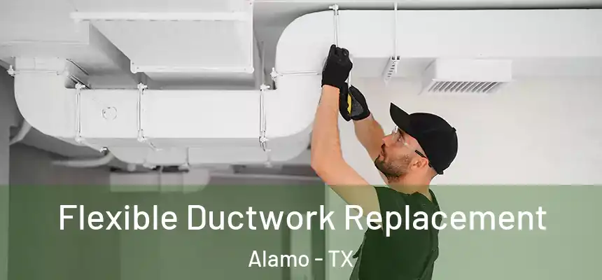  Flexible Ductwork Replacement Alamo - TX